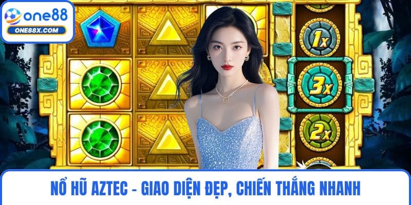 Nổ Hũ Aztec - Giao Diện Đẹp, Chiến Thắng Nhanh Trong Tầm Tay